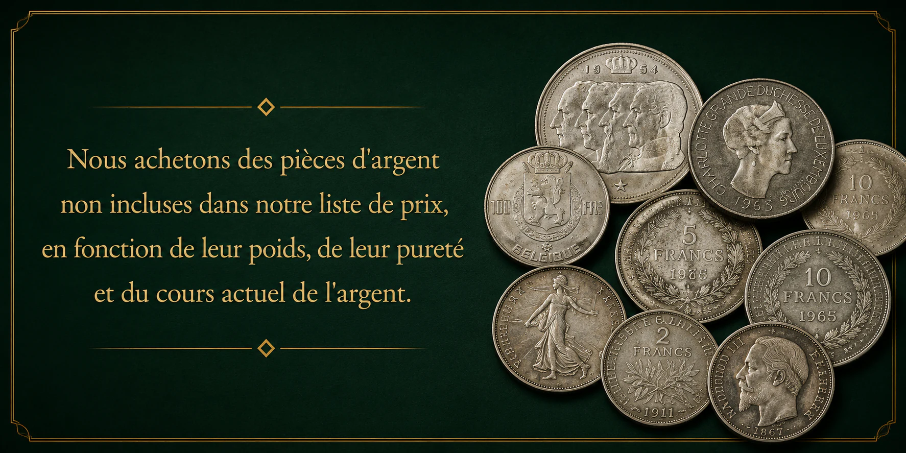 Nous achetons des pièces d’argent non incluses dans notre liste de prix, selon leur poids, leur pureté et le cours actuel de l’argent.